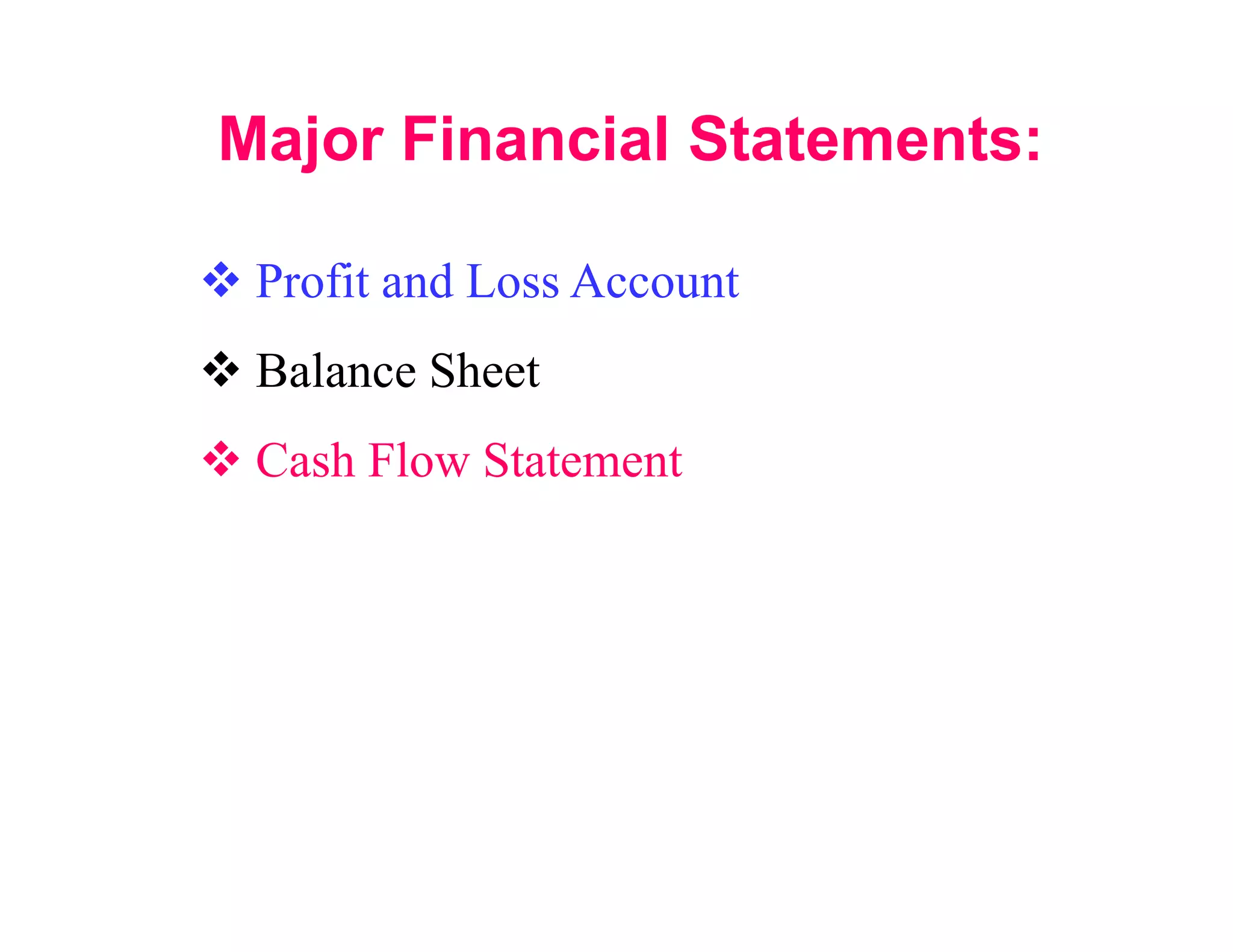 Major Financial Statements:

 Profit and Loss Account
 Balance Sheet
 Cash Flow Statement
 