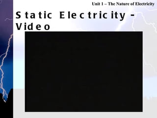 Static Electricity - Video Unit 1 – The Nature of Electricity 