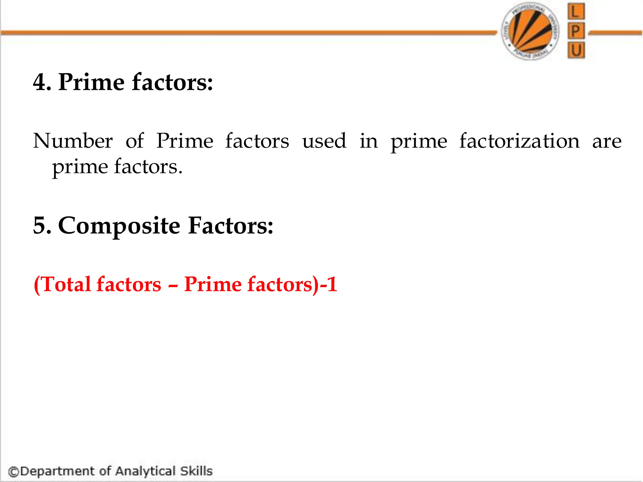 4. Prime factors:
Number of Prime factors used in prime factorization are
prime factors.
5. Composite Factors:
(Total factors – Prime factors)-1
 