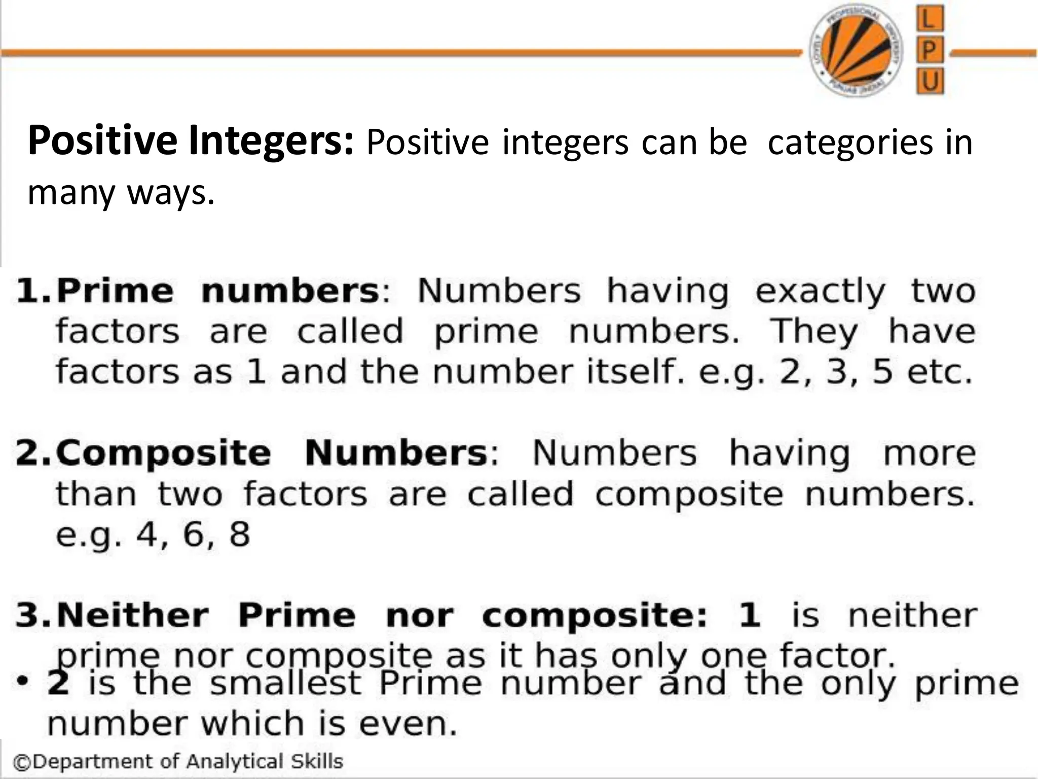 Positive Integers: Positive integers can be categories in
many ways.
 
