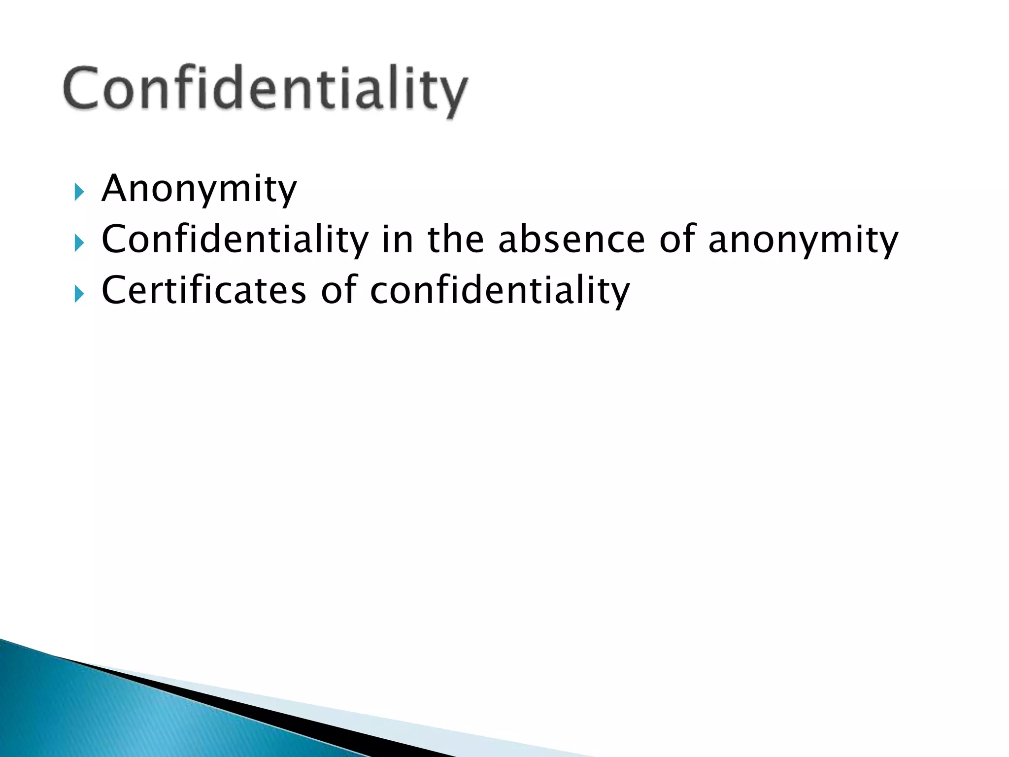  Anonymity
 Confidentiality in the absence of anonymity
 Certificates of confidentiality
 