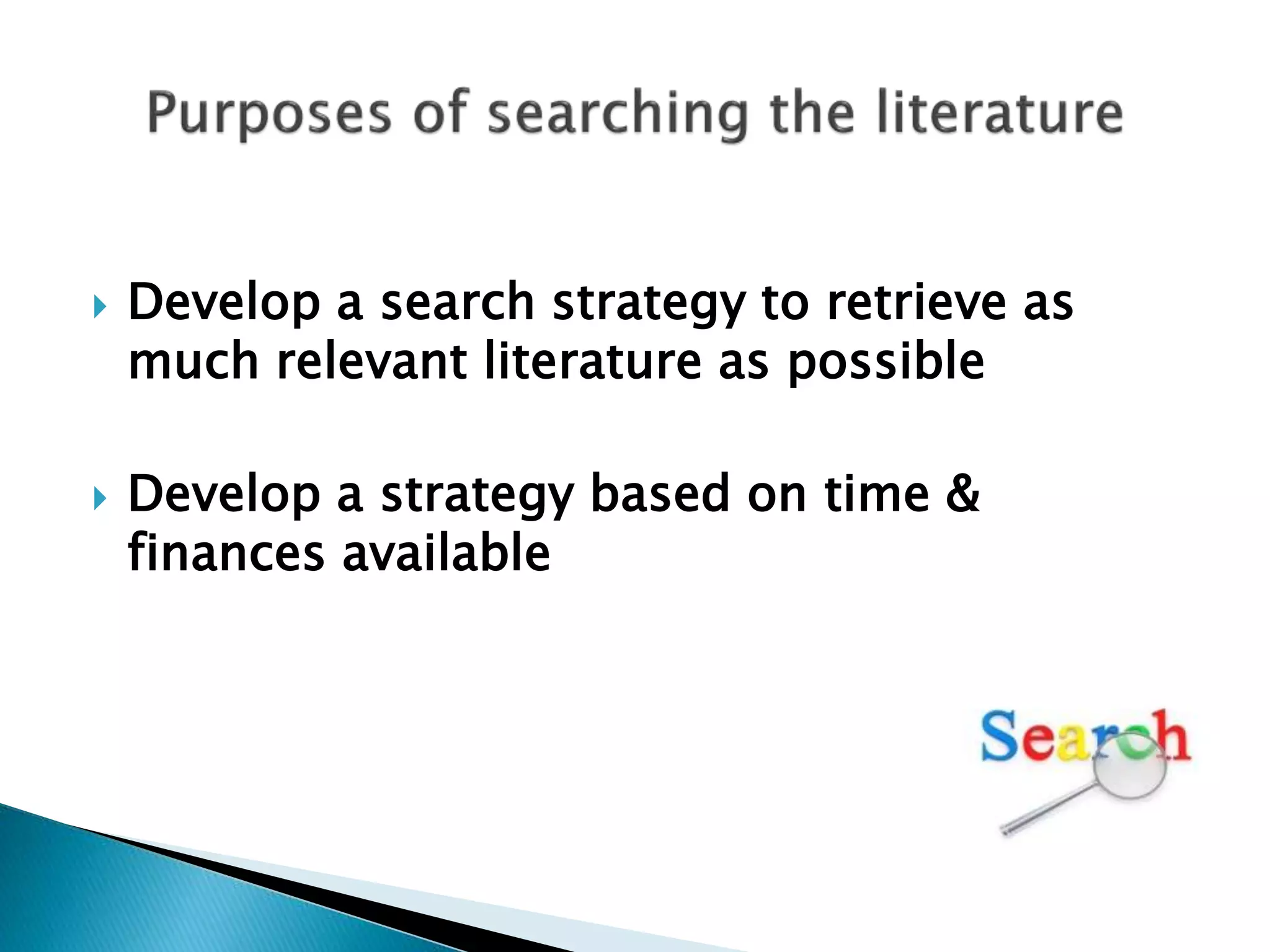  Develop a search strategy to retrieve as
much relevant literature as possible
 Develop a strategy based on time &
finances available
 