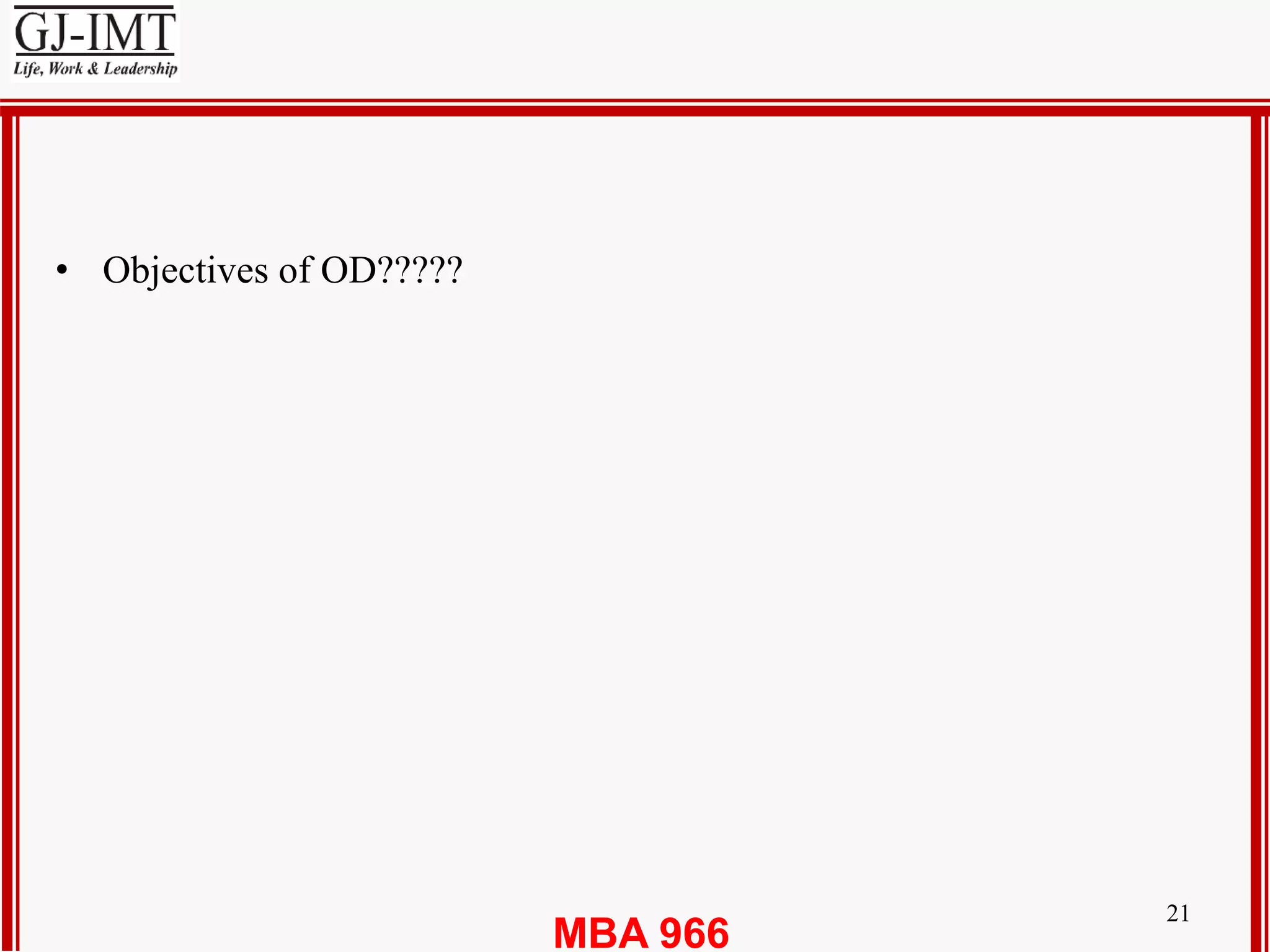 MBA 966
21
• Objectives of OD?????
 