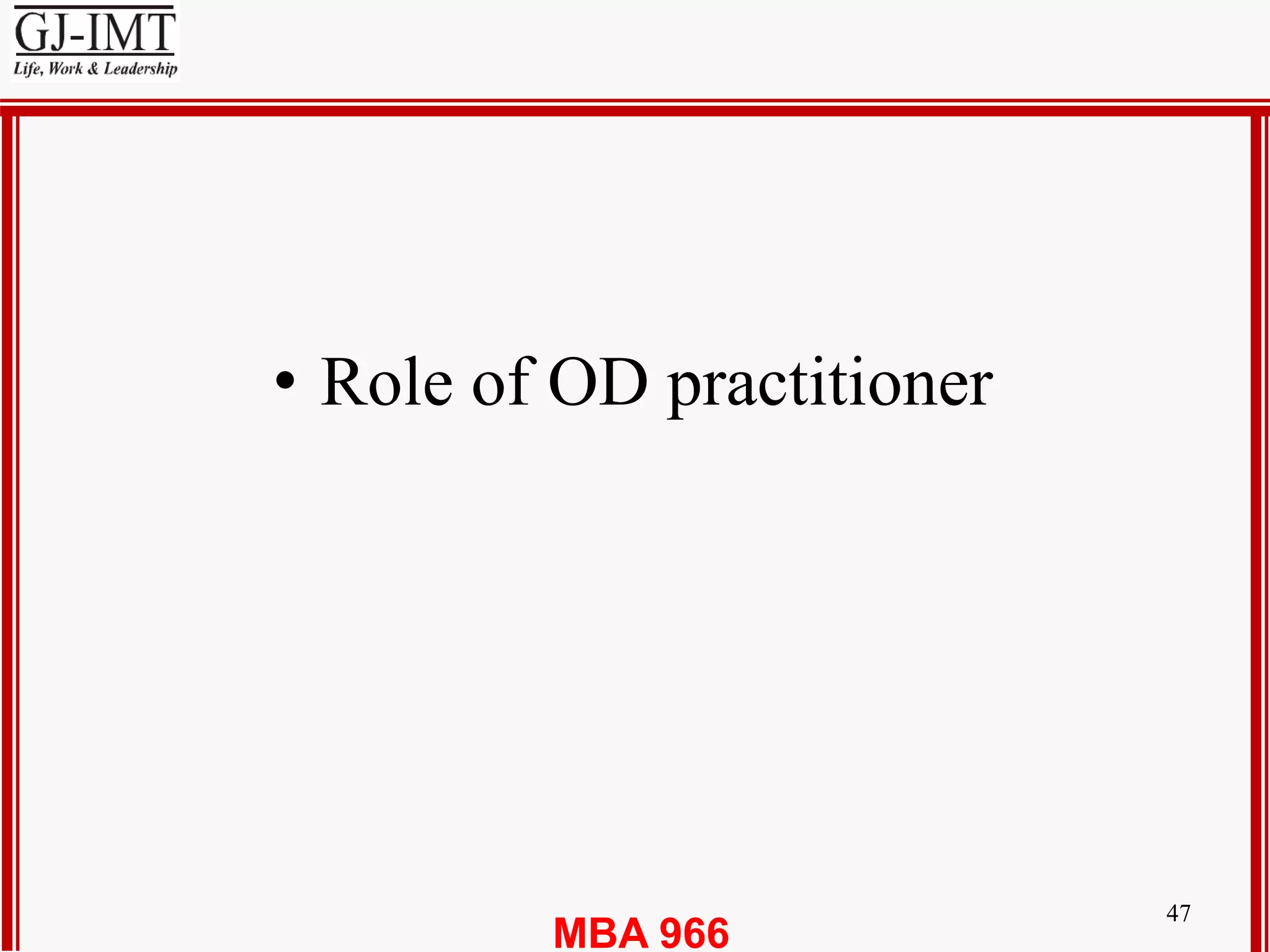 MBA 966
47
• Role of OD practitioner
 