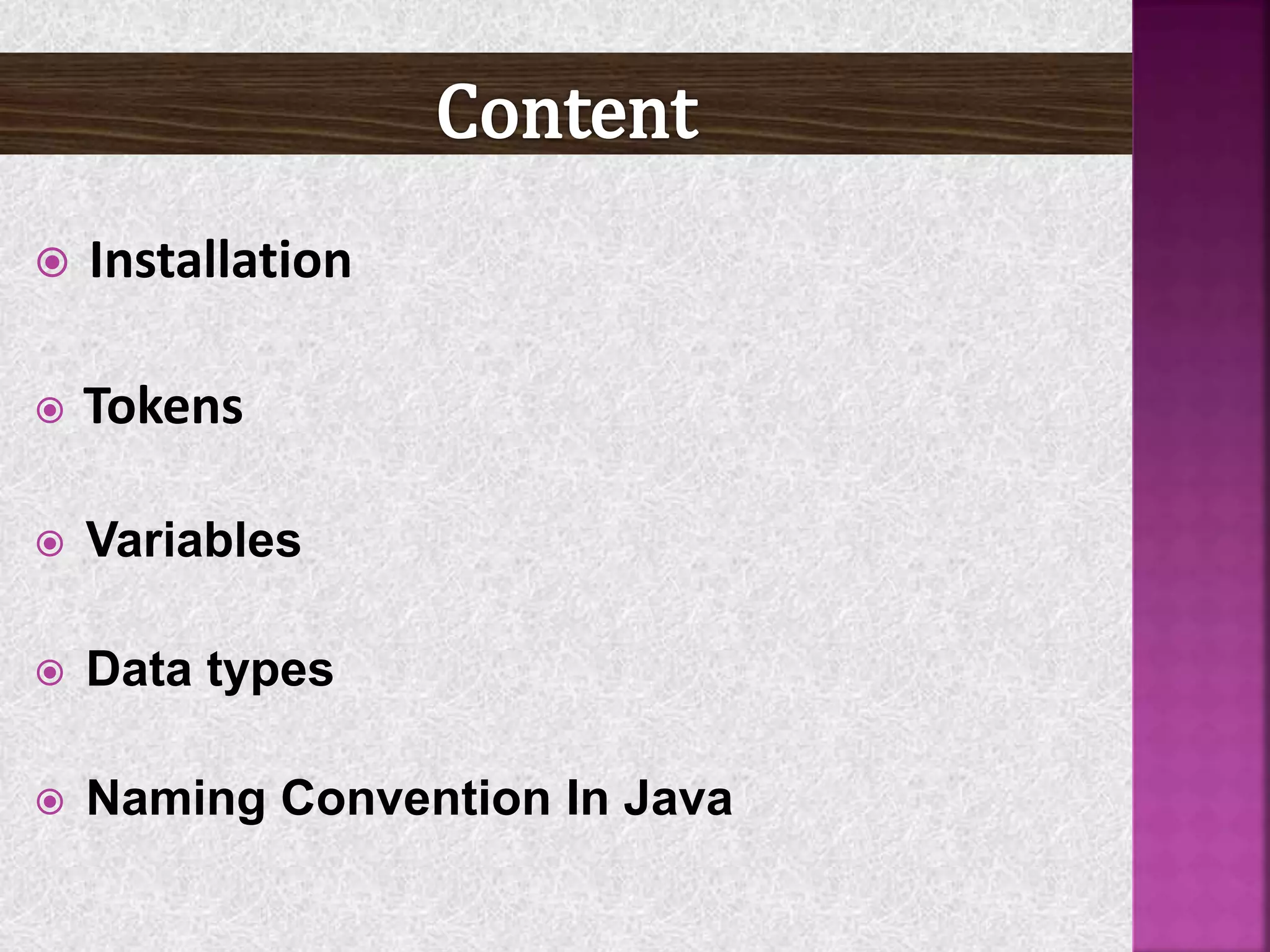  Installation
 Tokens
 Variables
 Data types
 Naming Convention In Java
 