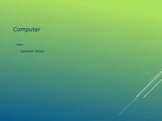 Computer
Computer Basics
video
 