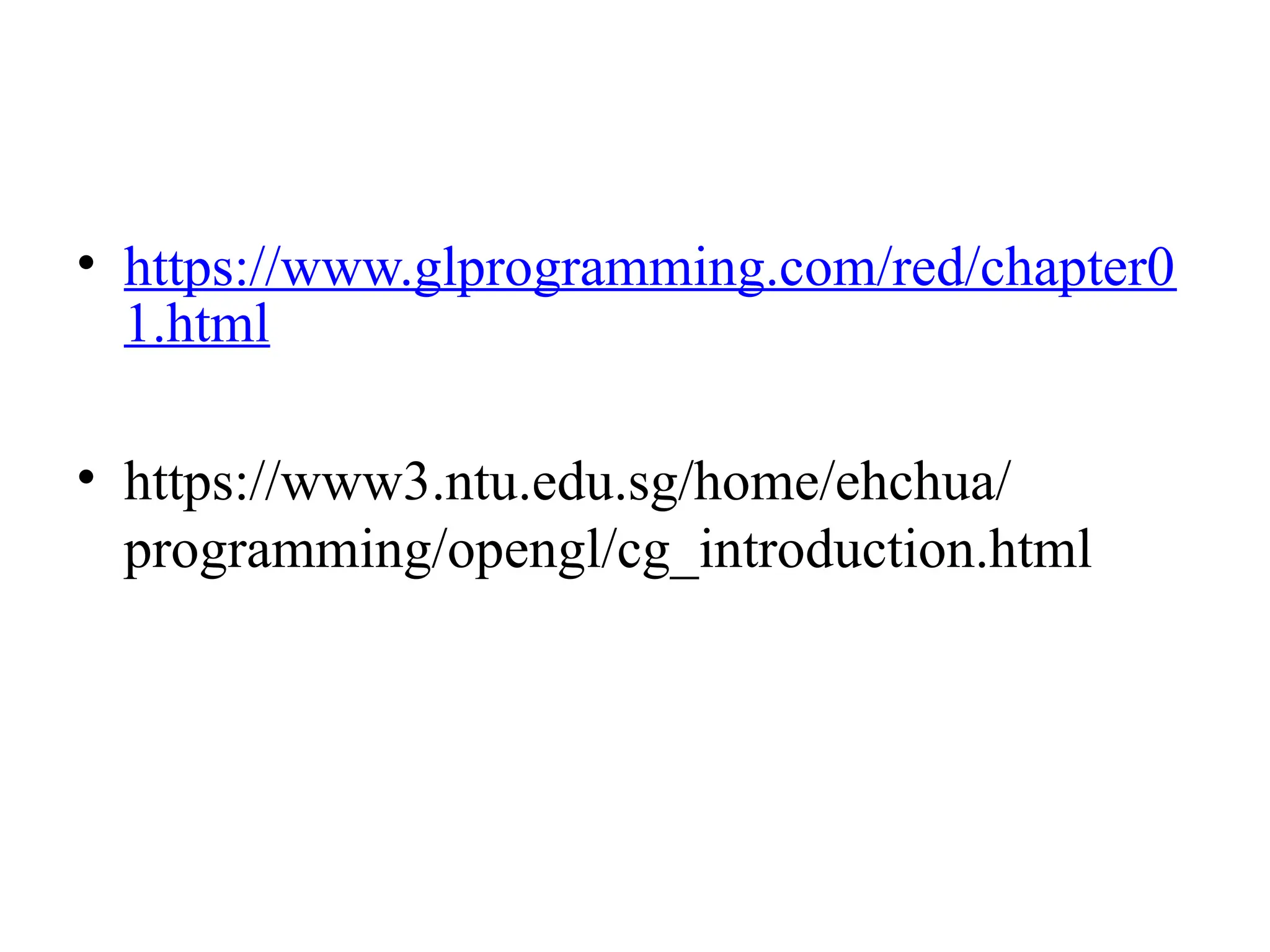• https://www.glprogramming.com/red/chapter0
1.html
• https://www3.ntu.edu.sg/home/ehchua/
programming/opengl/cg_introduction.html
 