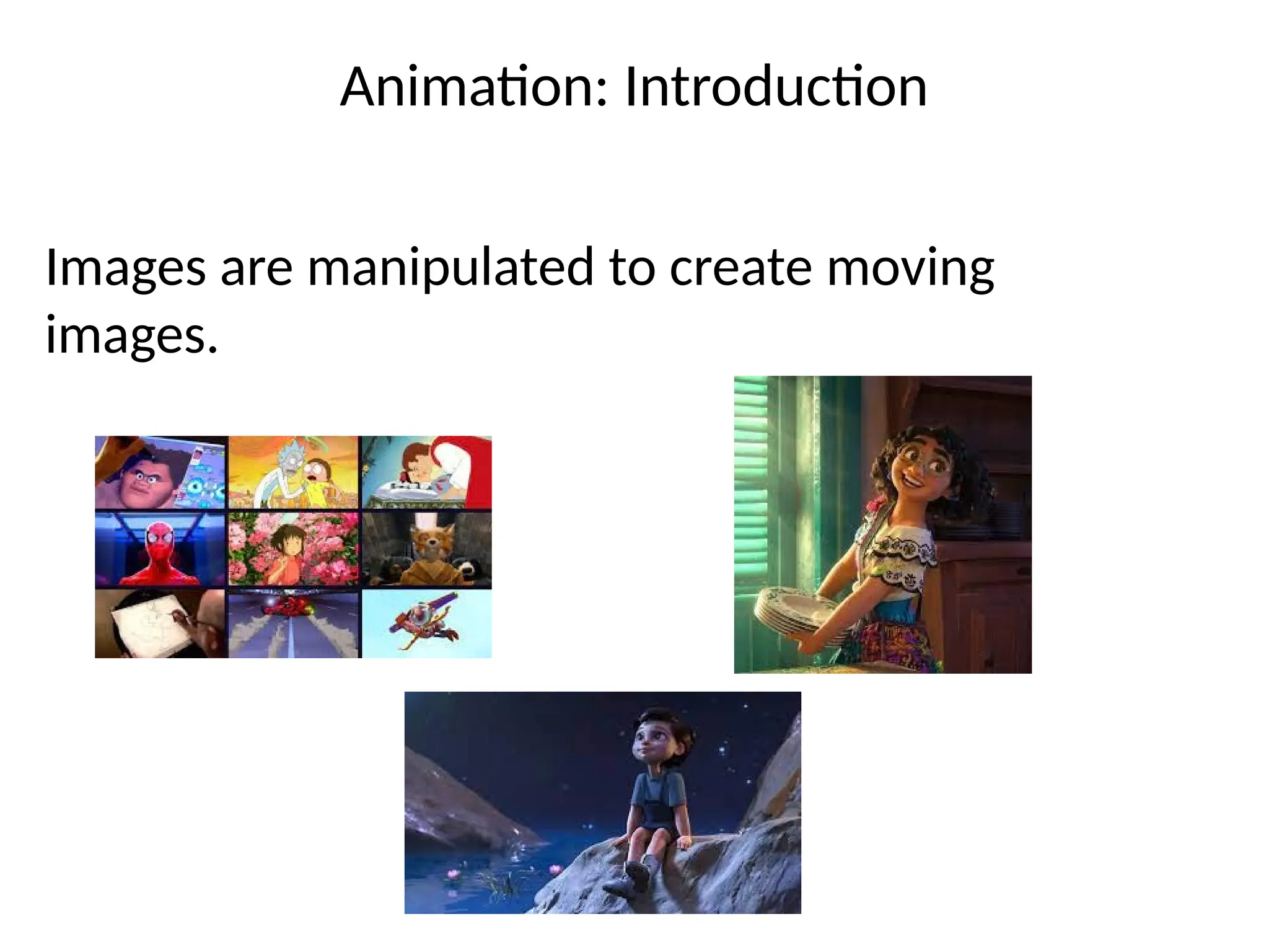 Animation: Introduction
Images are manipulated to create moving
images.
 