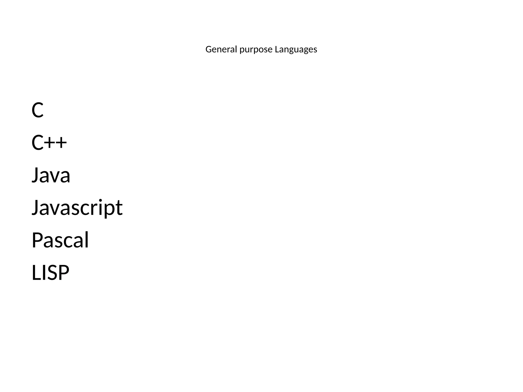 General purpose Languages
C
C++
Java
Javascript
Pascal
LISP
 
