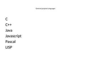 General purpose Languages
C
C++
Java
Javascript
Pascal
LISP
 