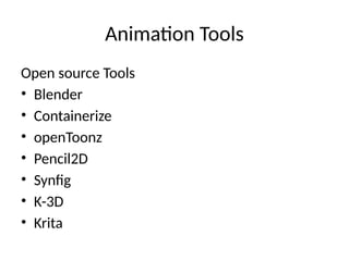 Animation Tools
Open source Tools
• Blender
• Containerize
• openToonz
• Pencil2D
• Synfig
• K-3D
• Krita
 