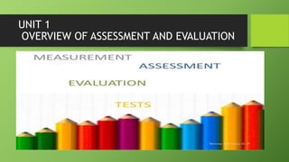 UNIT 1
OVERVIEW OF ASSESSMENT AND EVALUATION
 
