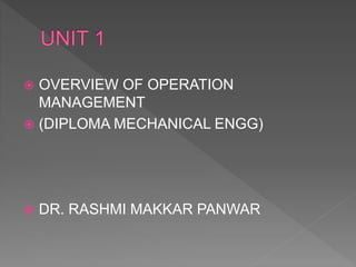  OVERVIEW OF OPERATION
MANAGEMENT
 (DIPLOMA MECHANICAL ENGG)
 DR. RASHMI MAKKAR PANWAR
 