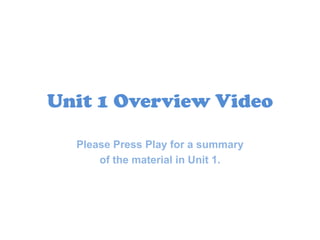 Unit 1 Overview Video
Please Press Play for a summary
of the material in Unit 1.
 