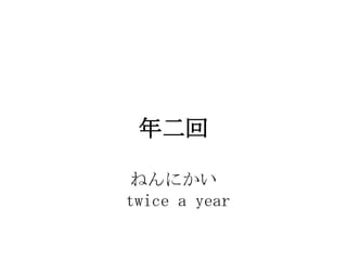 

ͤˤ
twice a year
 