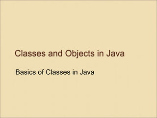Classes and Objects in Java
1
Basics of Classes in Java
 