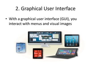 2. Graphical User Interface
• With a graphical user interface (GUI), you
interact with menus and visual images
 