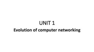 UNIT 1
Evolution of computer networking
 