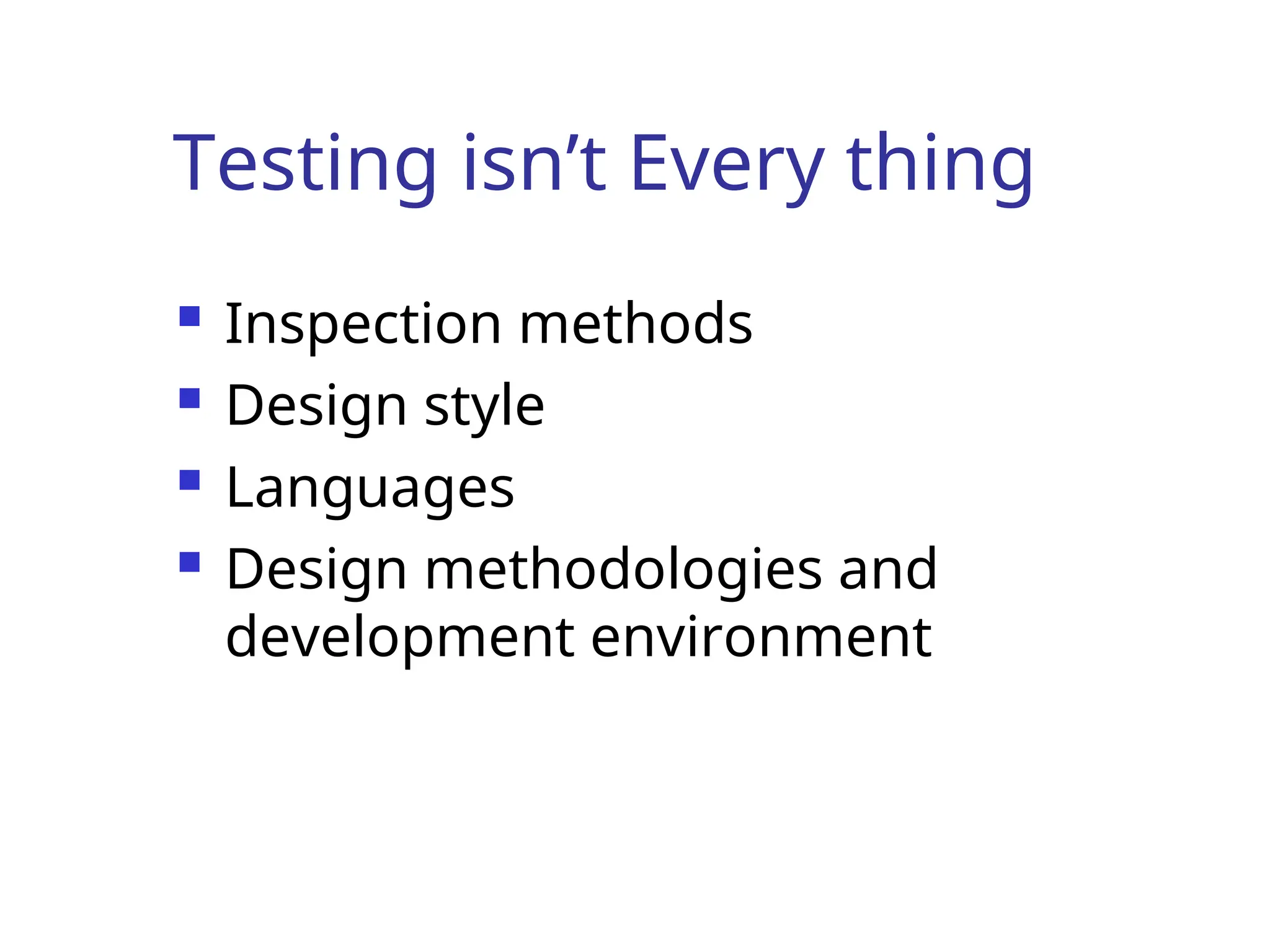 Testing isn’t Every thing
 Inspection methods
 Design style
 Languages
 Design methodologies and
development environment
 