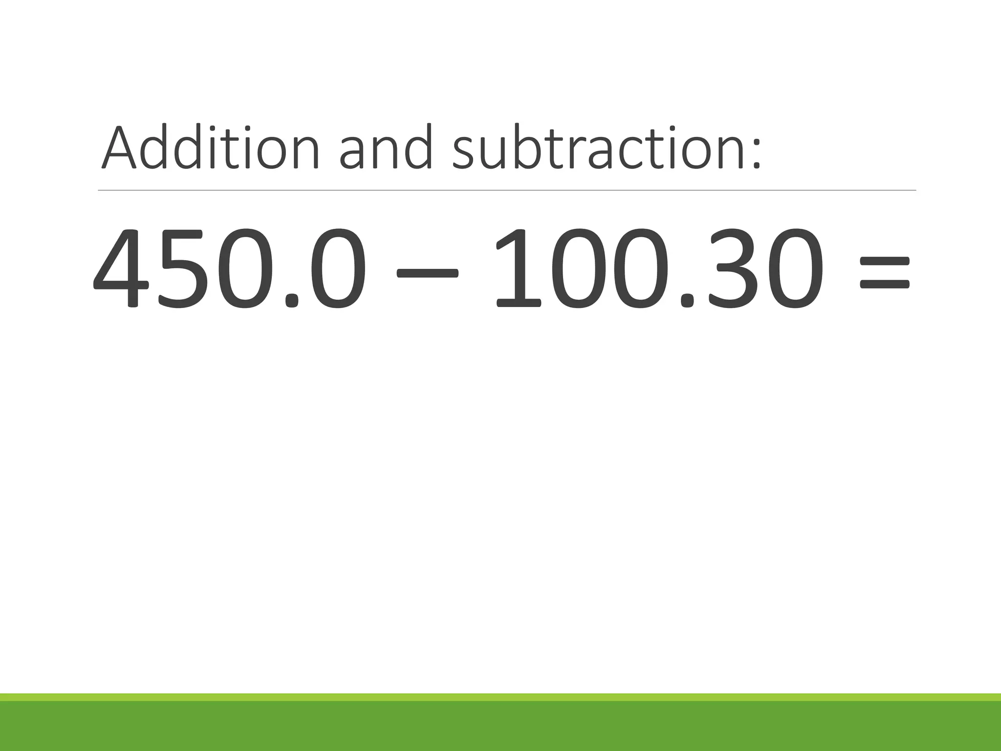 Addition and subtraction:
450.0 – 100.30 =
 