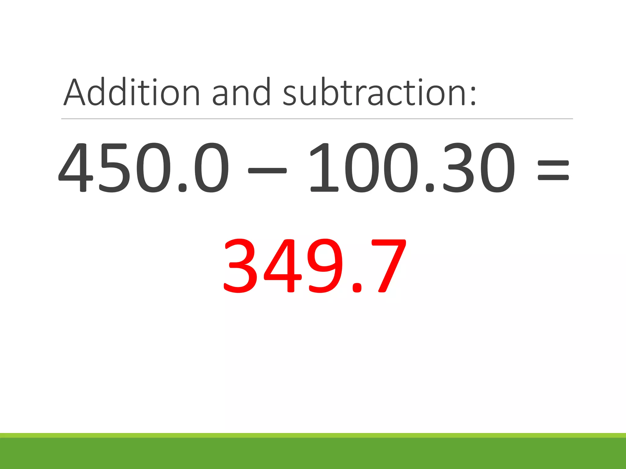 Addition and subtraction:
450.0 – 100.30 =
349.7
 