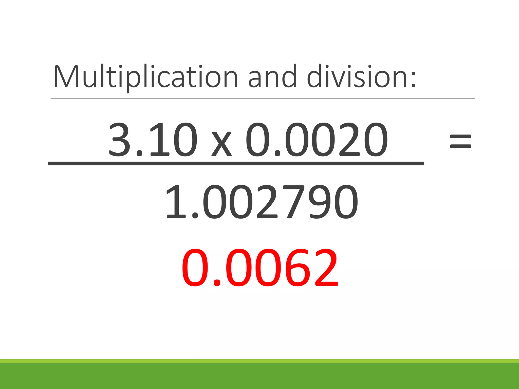 Multiplication and division:
3.10 x 0.0020 =
1.002790
0.0062
 
