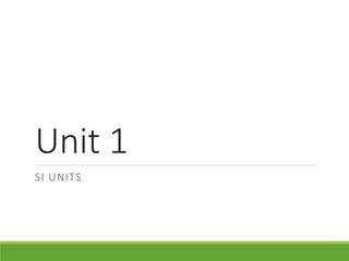 Unit 1
SI UNITS
 