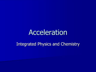 Acceleration
Integrated Physics and Chemistry
 