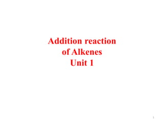 Addition reaction
of Alkenes
Unit 1
1
 