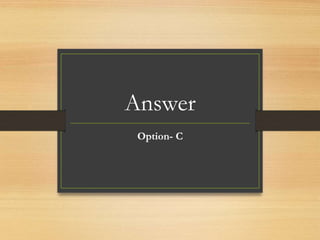 Answer
Option- C
 