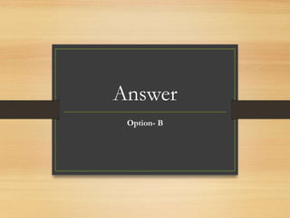 Answer
Option- B
 