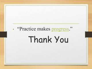 • “Practice makes progress.”
Thank You
 