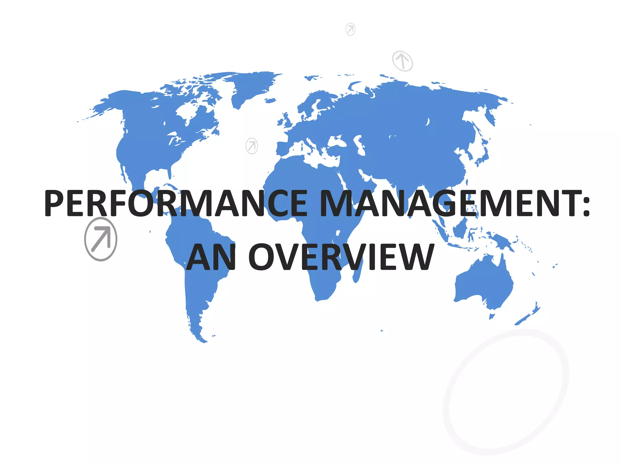 PERFORMANCE MANAGEMENT:
AN OVERVIEW
 