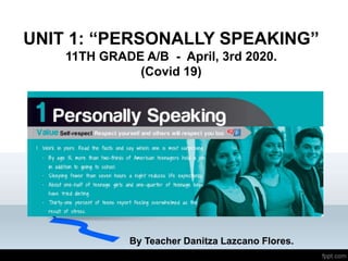 UNIT 1: “PERSONALLY SPEAKING”
11TH GRADE A/B - April, 3rd 2020.
(Covid 19)
By Teacher Danitza Lazcano Flores.
 