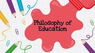 Philosophy of
Education
 