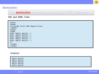 Semicolon;
    The semicolon represents the end of a PHP statement




         Jul 2012
          Jan 2013                                    © 2012 UPES
 