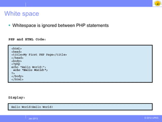 White space
  Whitespace is ignored between PHP statements




         Jul 2012
          Jan 2013                                © 2012 UPES
 