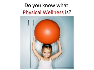 Do you know what  Physical Wellness  is? 