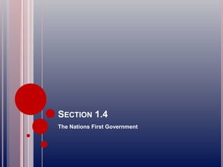SECTION 1.4
The Nations First Government
 