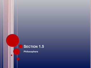 SECTION 1.5
Philosophers
 