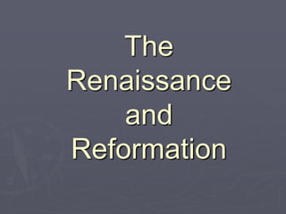 The
Renaissance
    and
Reformation
 