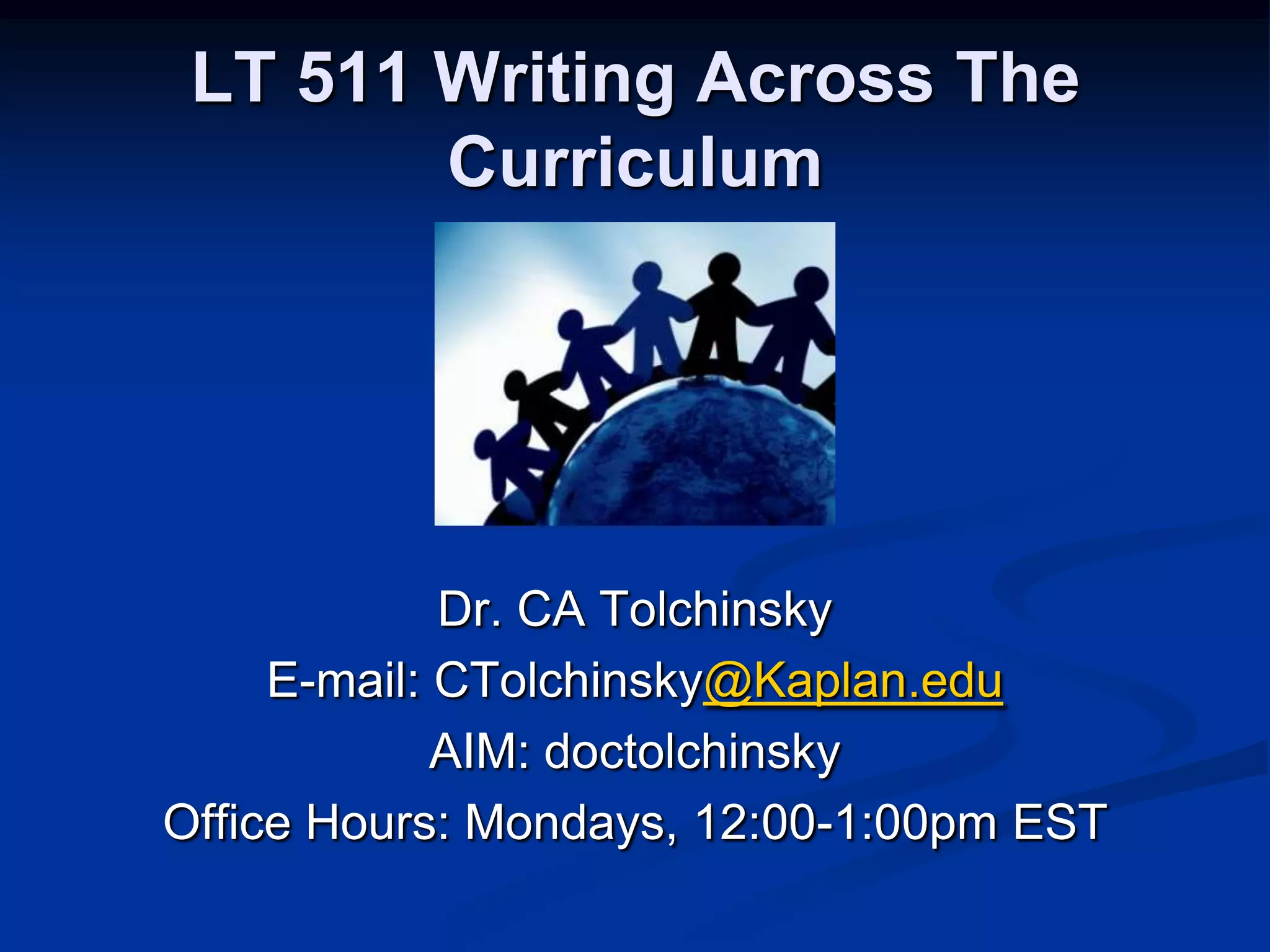 LT 511 Writing Across The CurriculumDr. CA TolchinskyE-mail: CTolchinsky@Kaplan.eduAIM: doctolchinskyOffice Hours: Mondays, 12:00-1:00pm EST