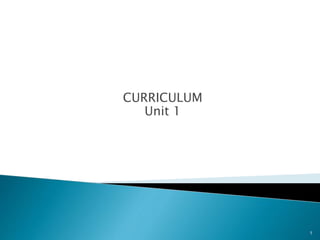 CURRICULUM
Unit 1
1
 