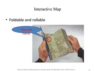 IFETCE/ME(CSE)/RAJESH R /I YEAR/I SEM/ NE7002/MPC/UNIT 1/PPT/VER 1.1 60
60
Interactive Map
• Foldable and rollable
You are
here!
 