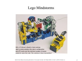 IFETCE/ME(CSE)/RAJESH R /I YEAR/I SEM/ NE7002/MPC/UNIT 1/PPT/VER 1.1 67
67
Lego Mindstorms
 