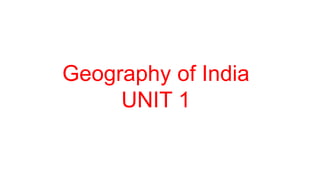 Geography of India
UNIT 1
 