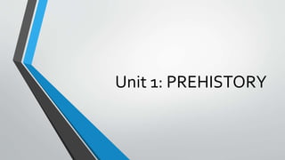 Unit 1: PREHISTORY
 
