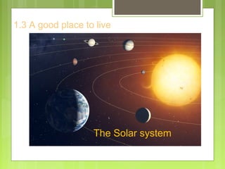 1.3 A good place to live
The Solar system
 