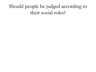 Should people be judged according to their social roles?