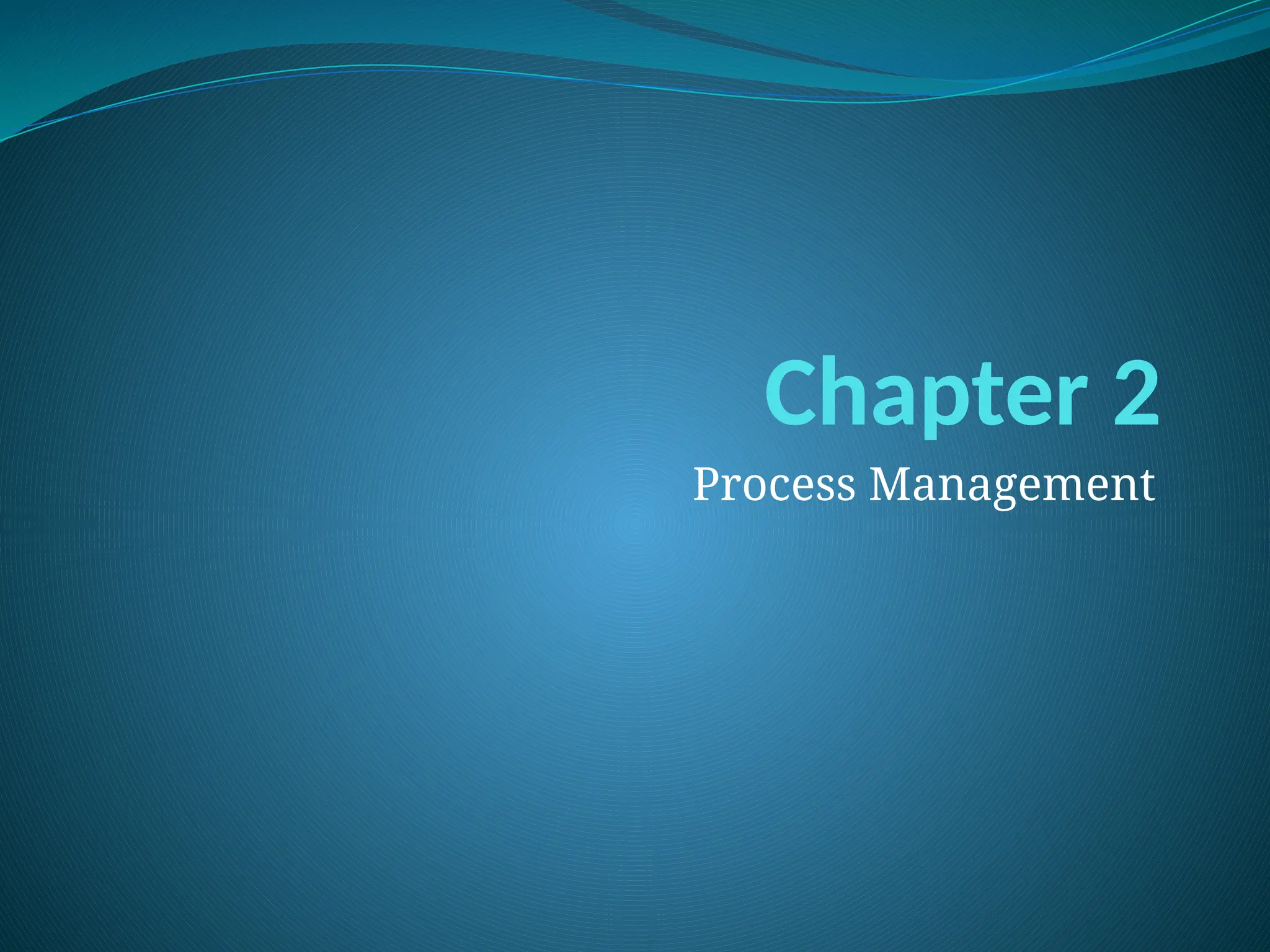Chapter 2
Process Management
 